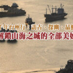 千年台州行：訪古、探幽、品鮮 解鎖山海之城的全部美好